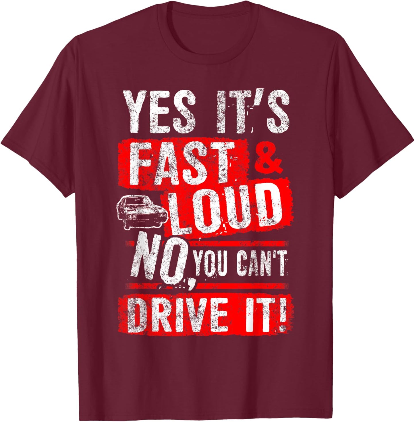 Yes It's Fast & Loud No You Can't Drive It! Funny Car Shirt T-Shirt - T-Shirt | Maroon