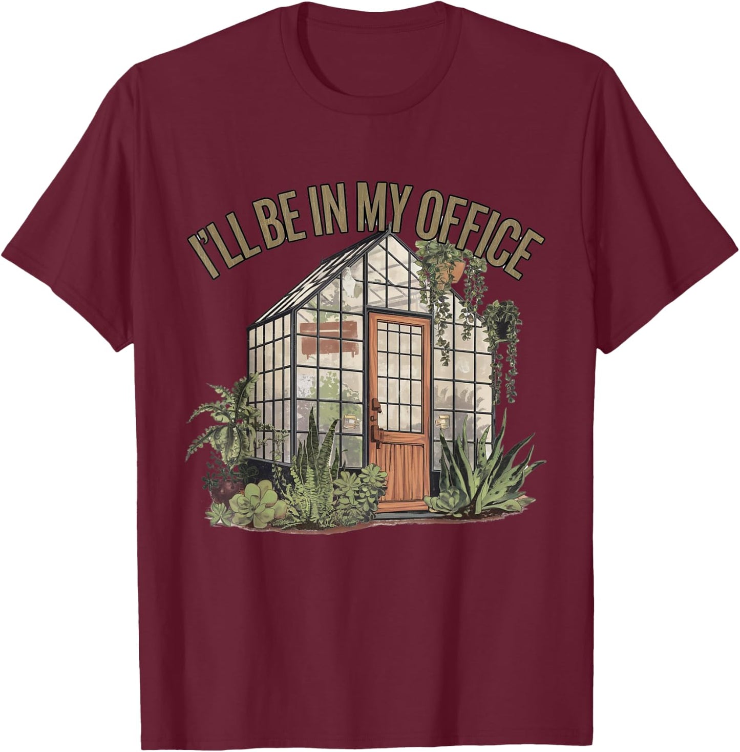 I'll Be in My Office Greenhouse Plants Garden Lovers Funny T-Shirt - T-Shirt | Maroon