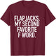 Flapjacks My Second Favorite F Word, Funny Slogan Shirt T-Shirt - T-Shirt | Maroon