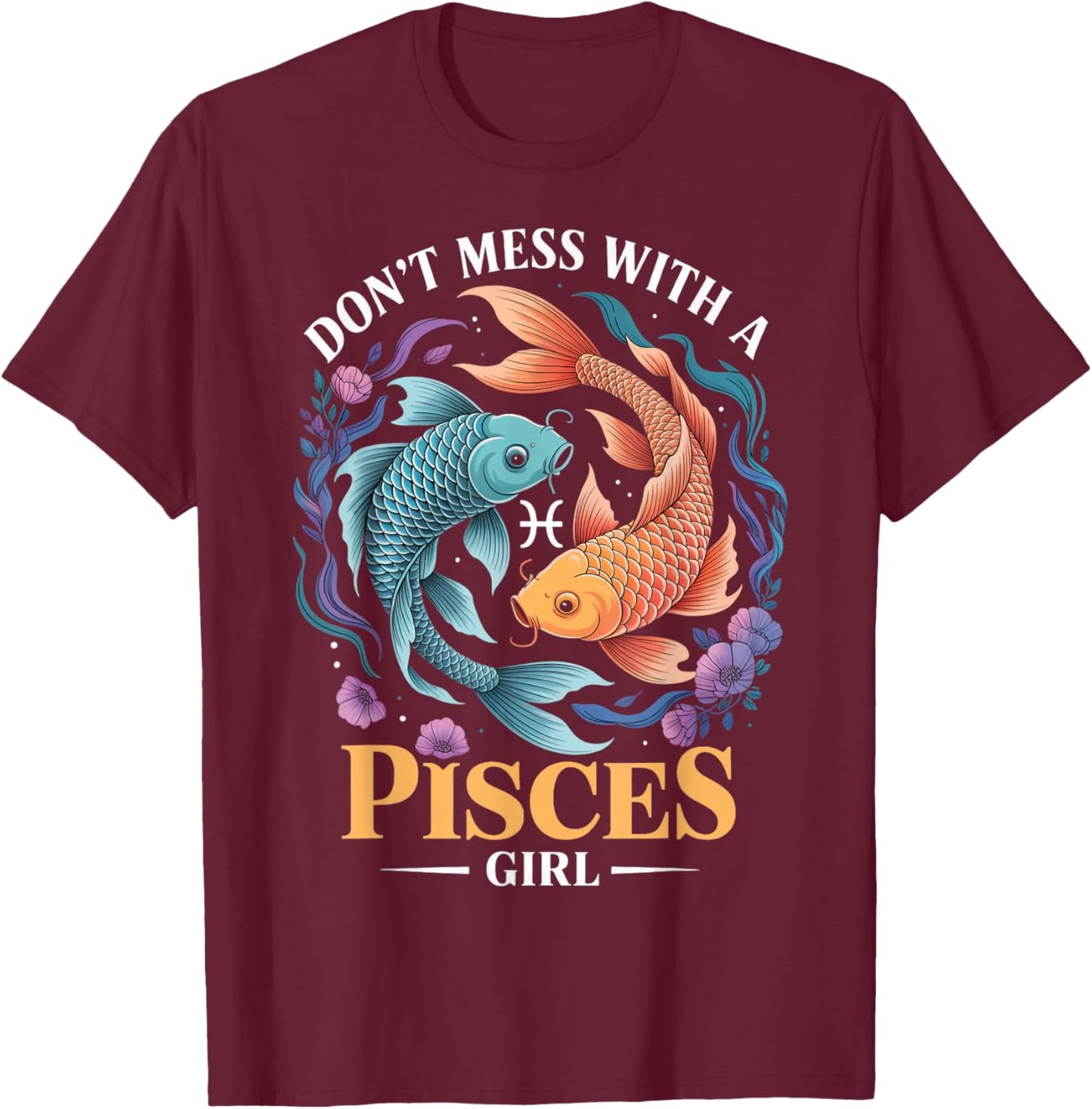 Don't Mess with Pisces Girl Zodiac Sign Birthday Pisces T-Shirt - T-Shirt | Maroon