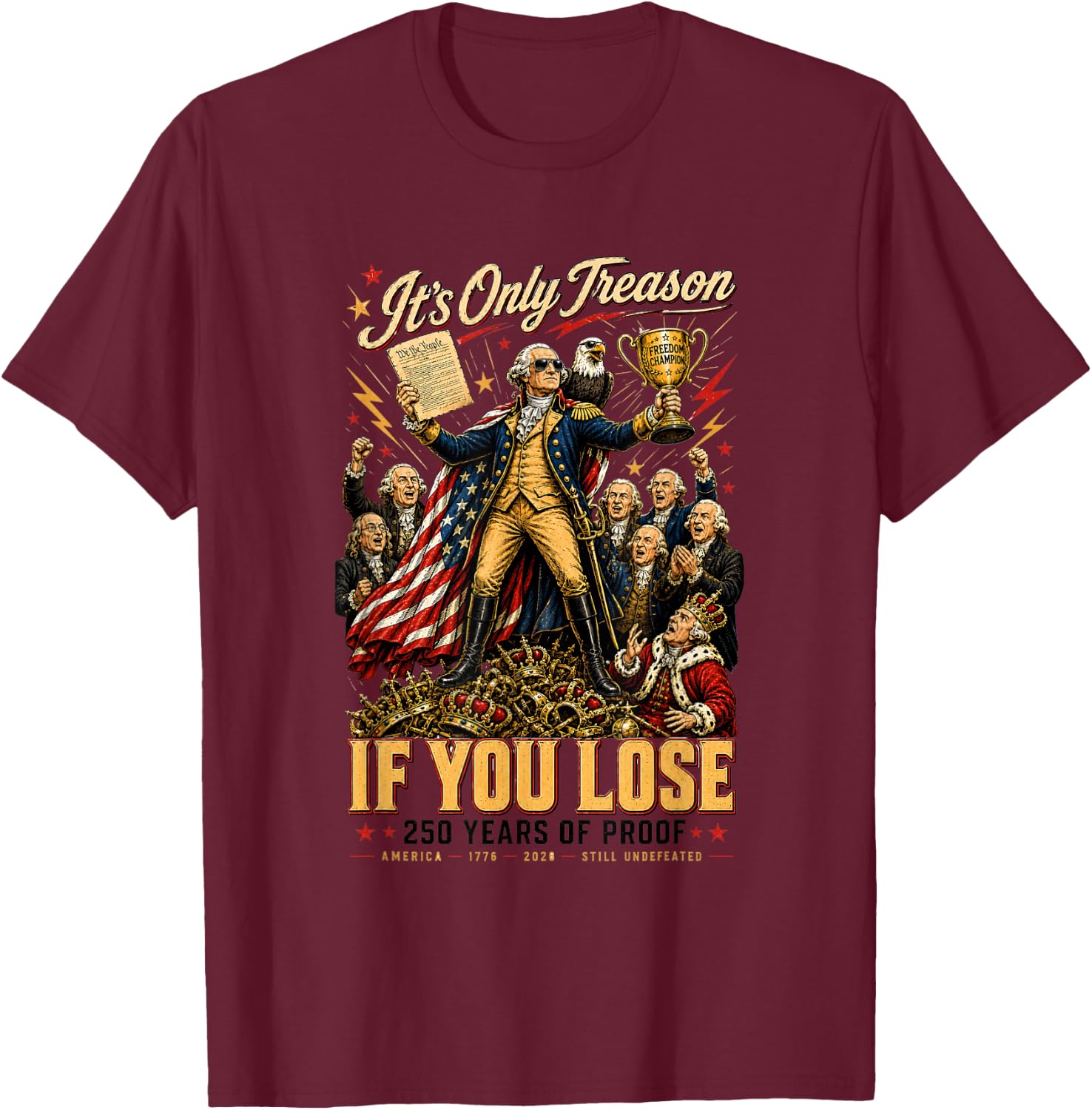 Its Only Treason If You Lose 250 Years of Proof Patriotic T-Shirt - T-Shirt | Maroon