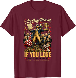 Its Only Treason If You Lose 250 Years of Proof Patriotic T-Shirt - T-Shirt | Maroon