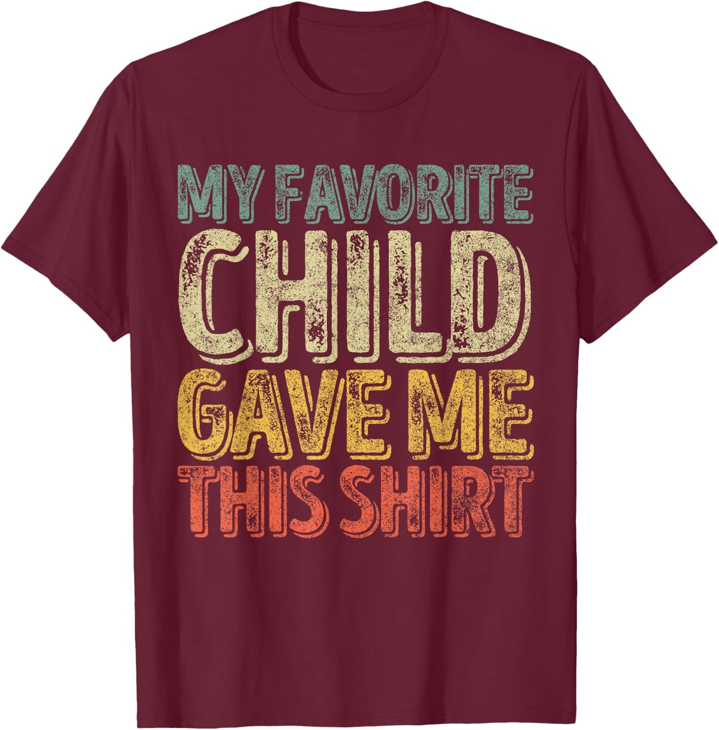 My Favorite Child Gave Me This Shirt Funny Christmas Gift T-Shirt - T-Shirt | Maroon