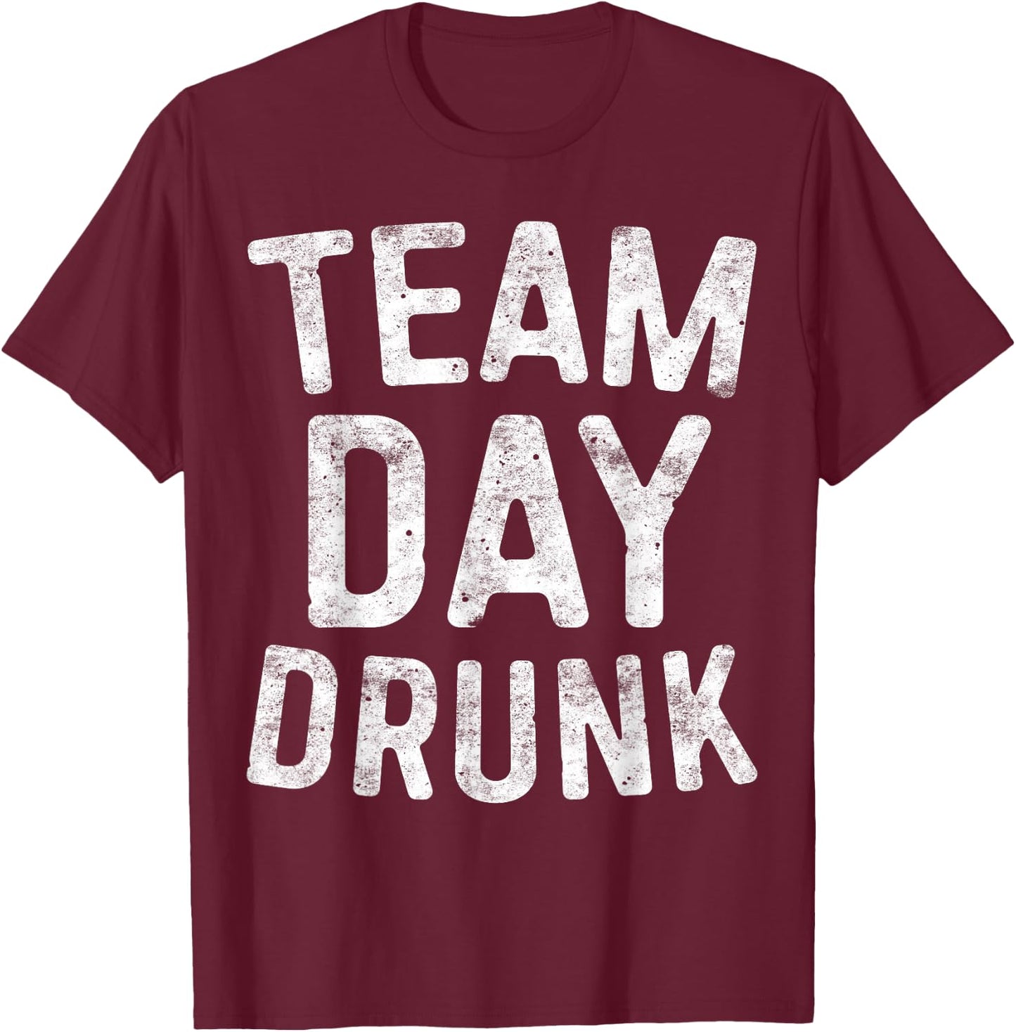 Team Day Drunk Shirt Funny Men Women Drinking T-Shirt - T-Shirt | Maroon