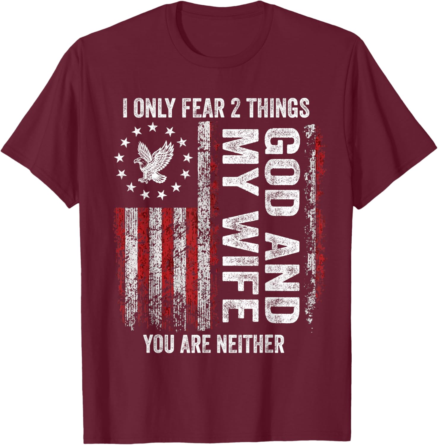 I Only Fear 2 Things God and My Wife You are Neither T-Shirt - T-Shirt | Maroon