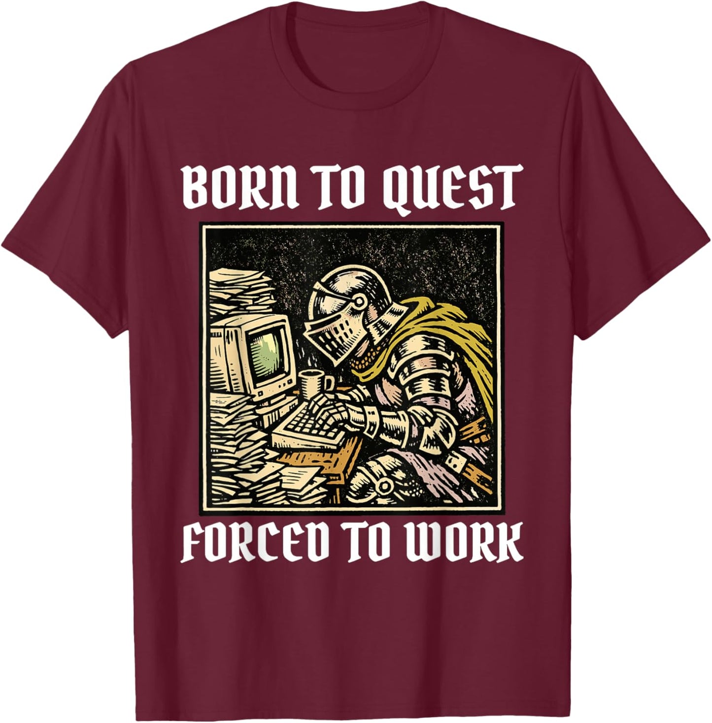Born to Quest Forced to Work Funny Gamer Knight Sarcastic PC T-Shirt - T-Shirt | Maroon