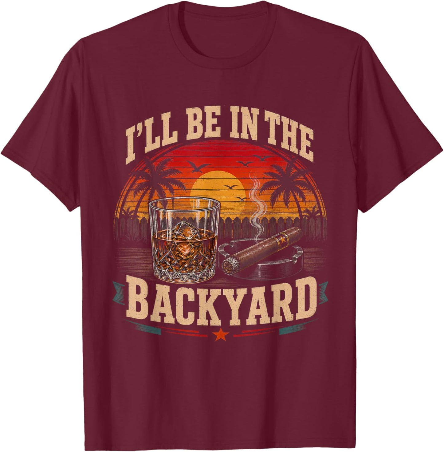 I'll Be in The Backyard Cigar and Bourbon Vintage Retro T-Shirt - T-Shirt | Maroon