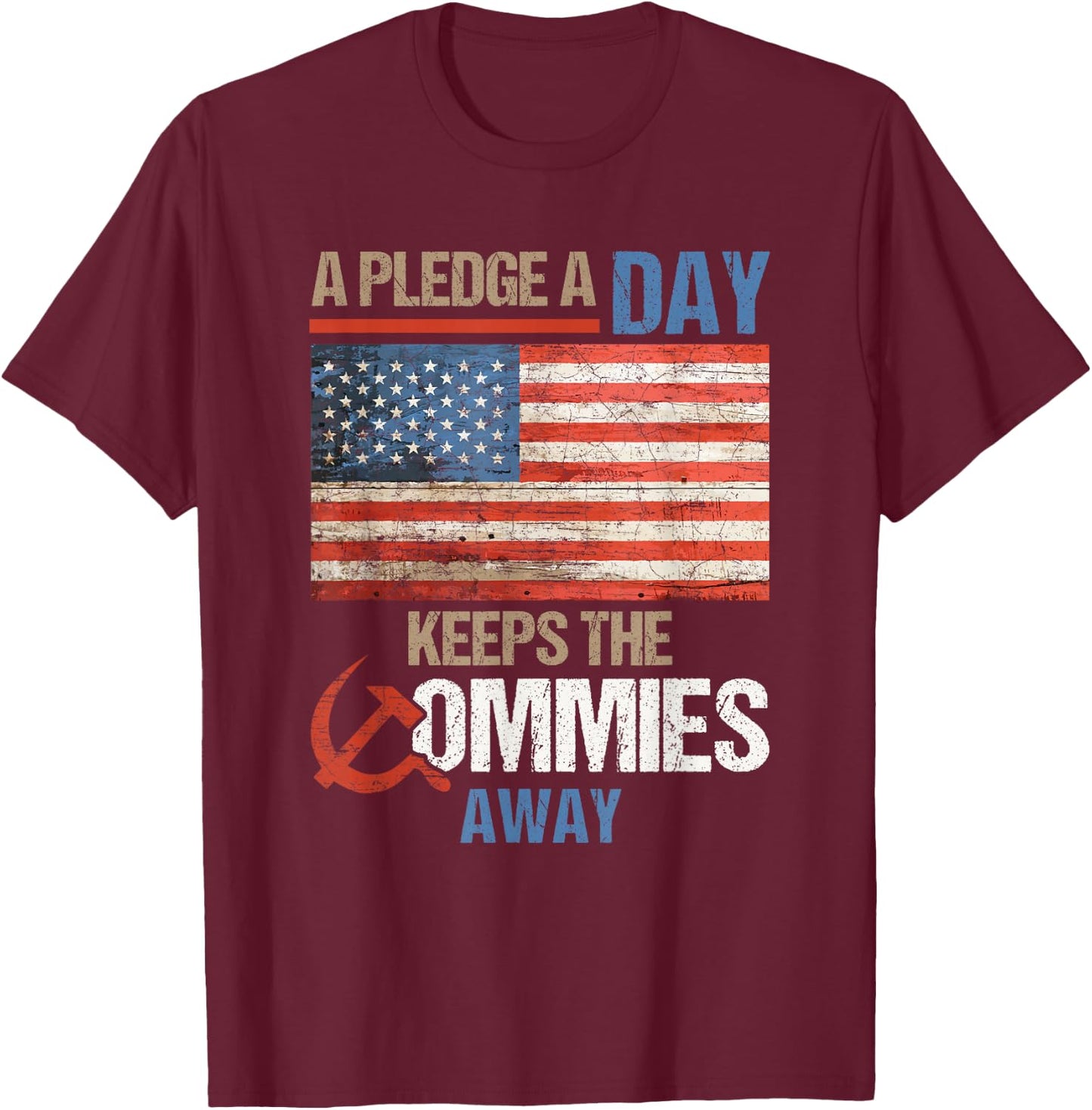 A Pledge a Day Keeps The Commies Away American Flag America T-Shirt - T-Shirt | Maroon