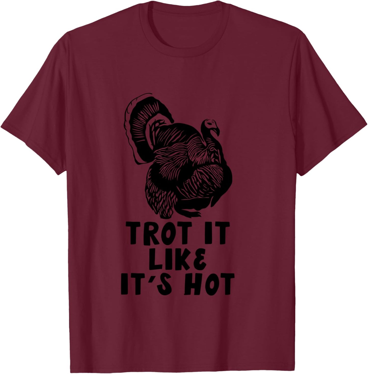 Trot it Like It's Hot Turkey Trot Funny Thanksgiving Running T-Shirt - T-Shirt | Maroon