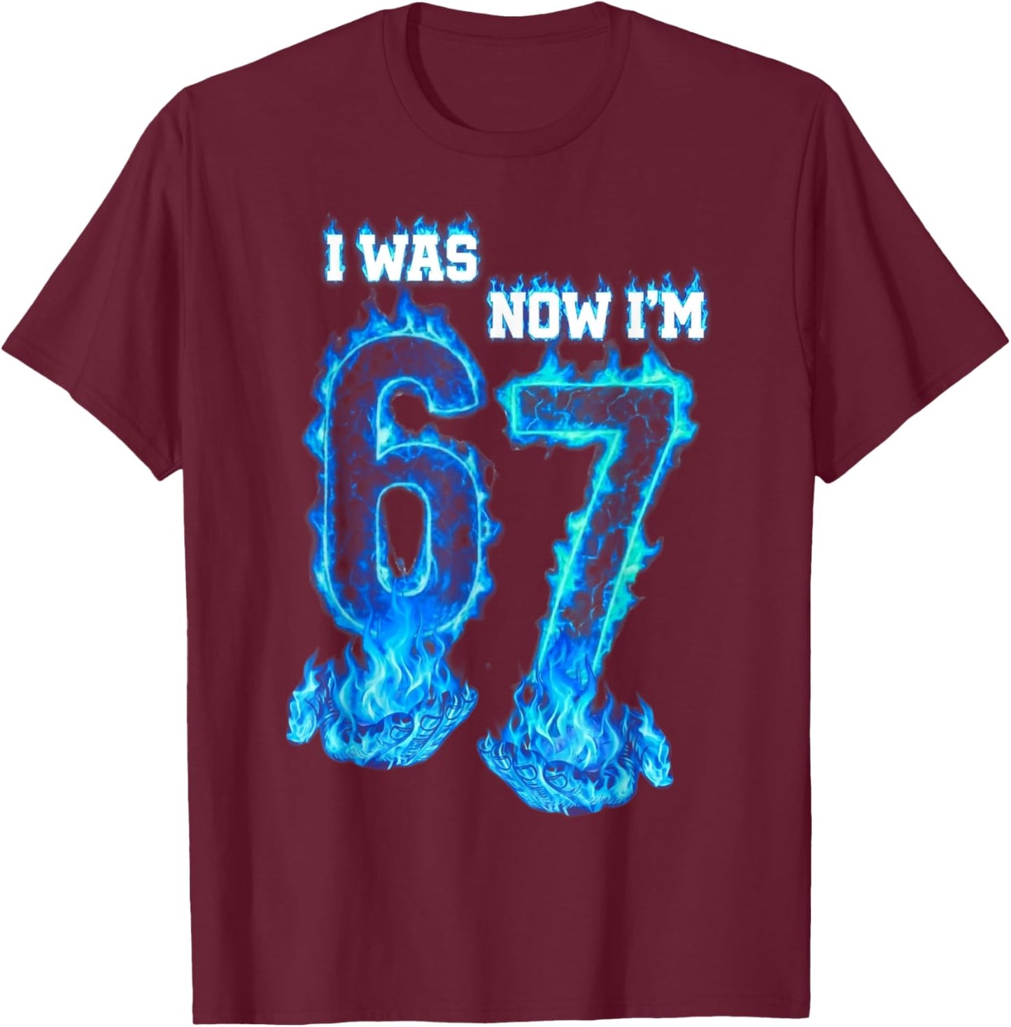 I was 6 Now I'm 7 Blue Fire Funny 67 Meme Birthday Boys Girl T-Shirt - T-Shirt | Maroon