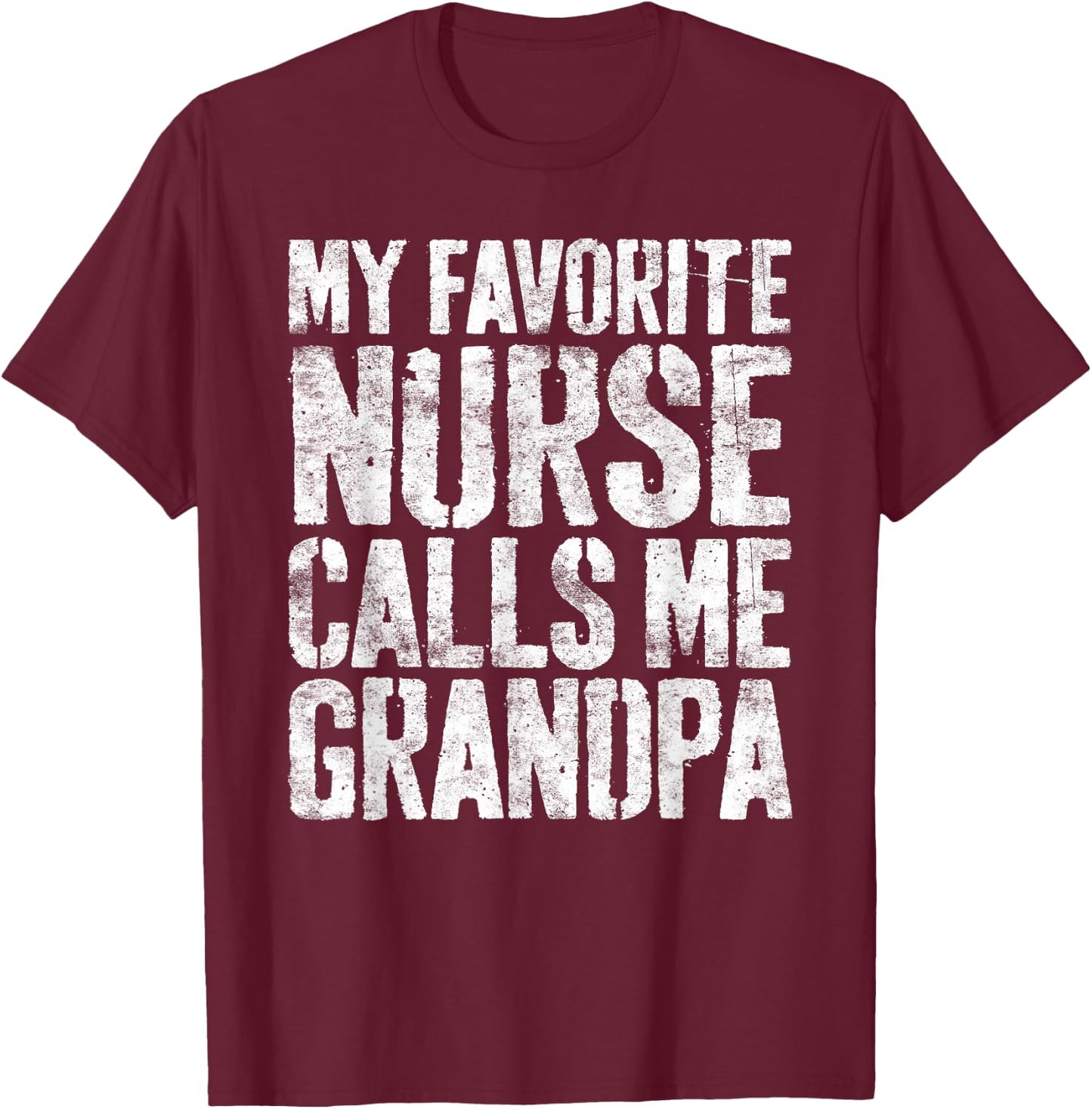 My Favorite Nurse Calls Me Grandpa Shirt Men Fathers Day T-Shirt - T-Shirt | Maroon