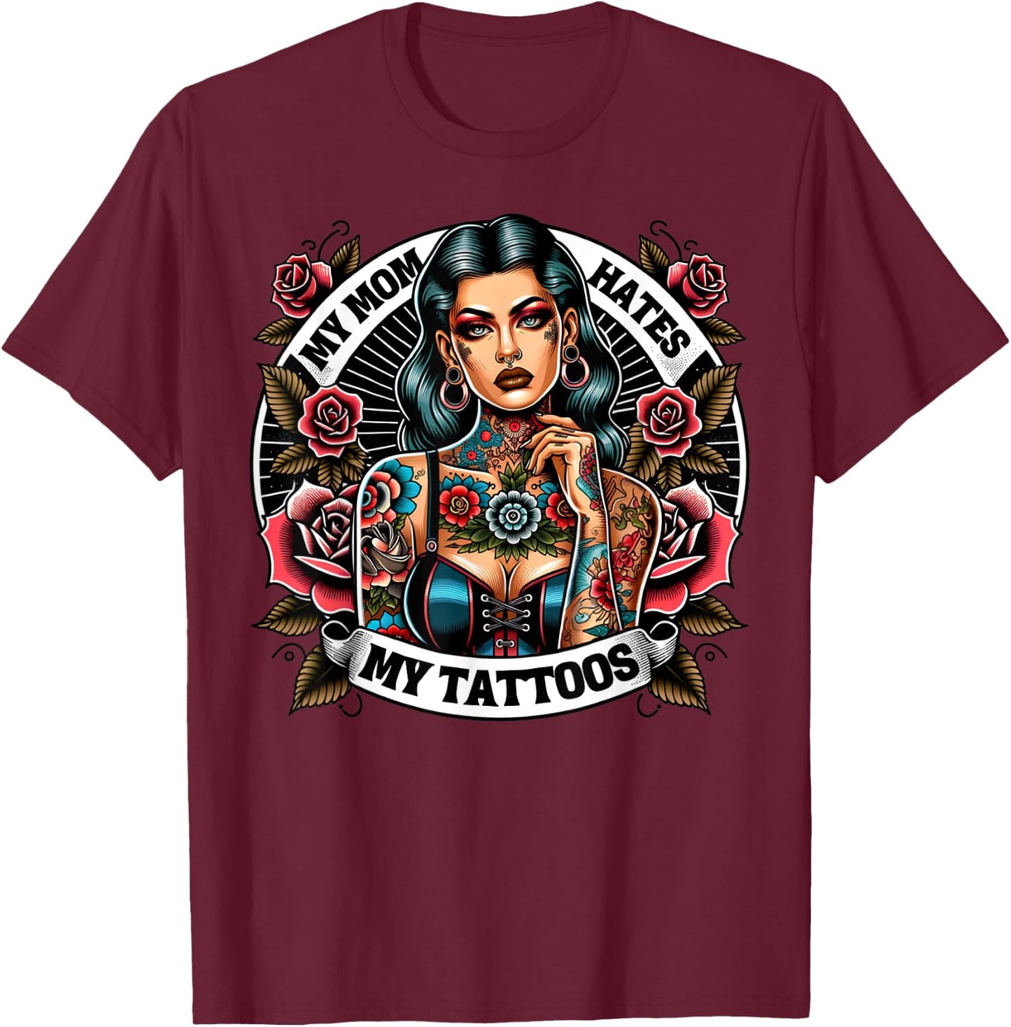 My Mom Hates My Tattoos Tattoos Artist Joke Tats Lovers Sexy T-Shirt - T-Shirt | Maroon