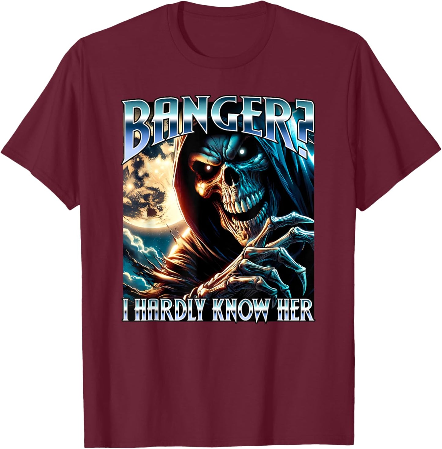 Banger? I Hardly Know Her Evil Skeleton Meme Funny Cringey T-Shirt - T-Shirt | Maroon