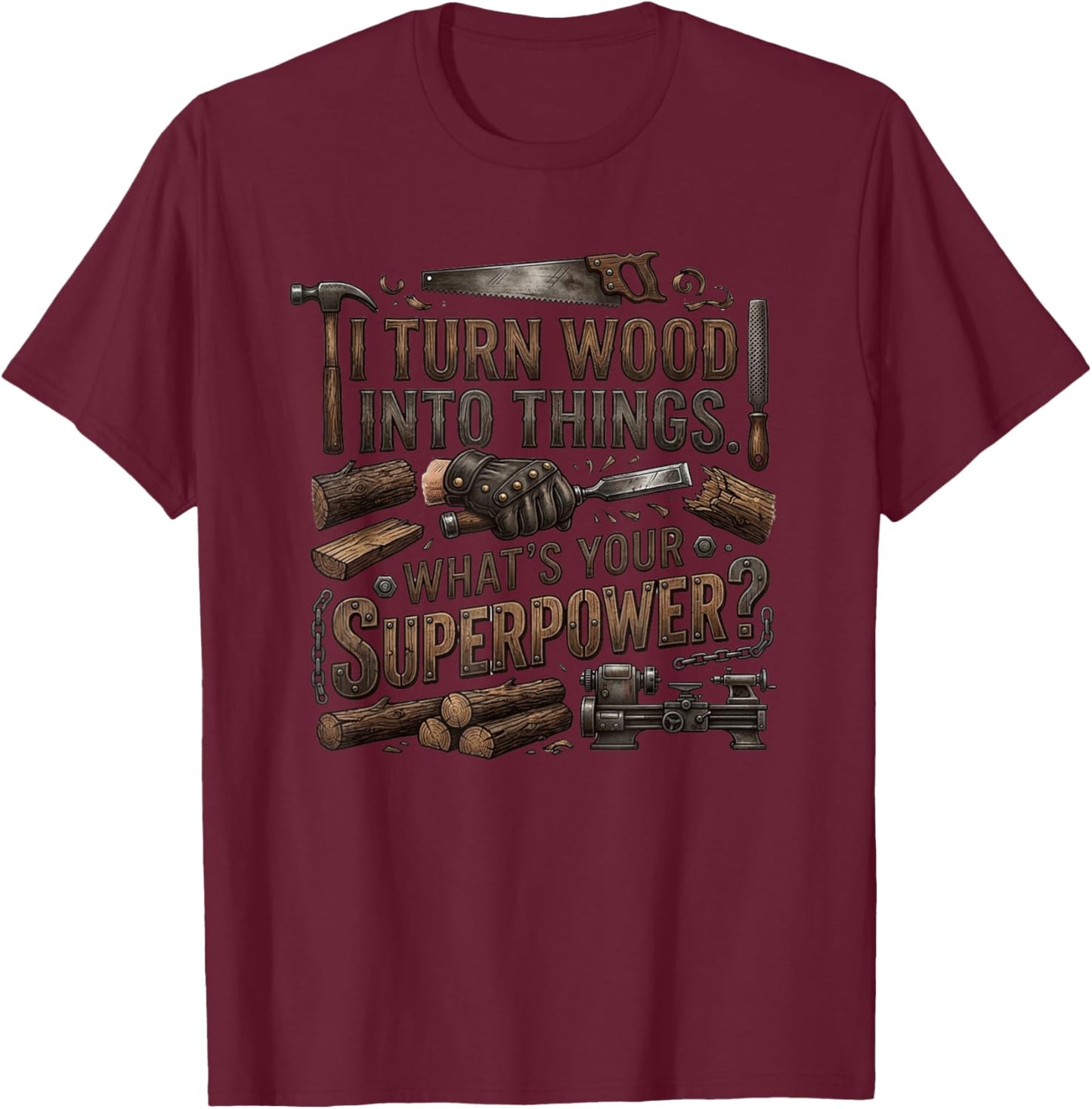 I Turn Wood Into Things What’s Your Superpower Carpenter T-Shirt - T-Shirt | Maroon