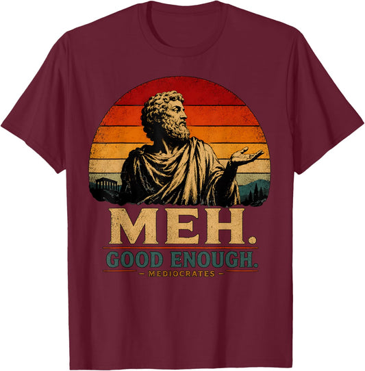 Meh Good Enough Mediocrates Funny Demotivational Greek Quote T-Shirt - T-Shirt | Maroon