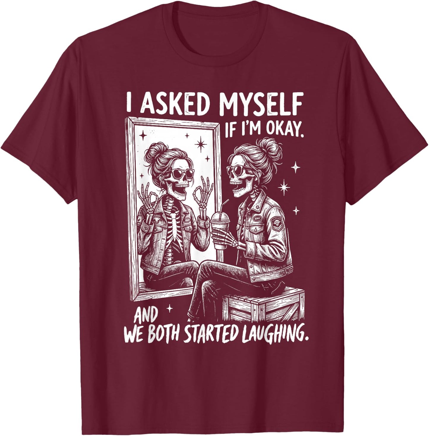 I Asked Myself If I'm Ok and We Both Started Laughing Funny T-Shirt - T-Shirt | Maroon