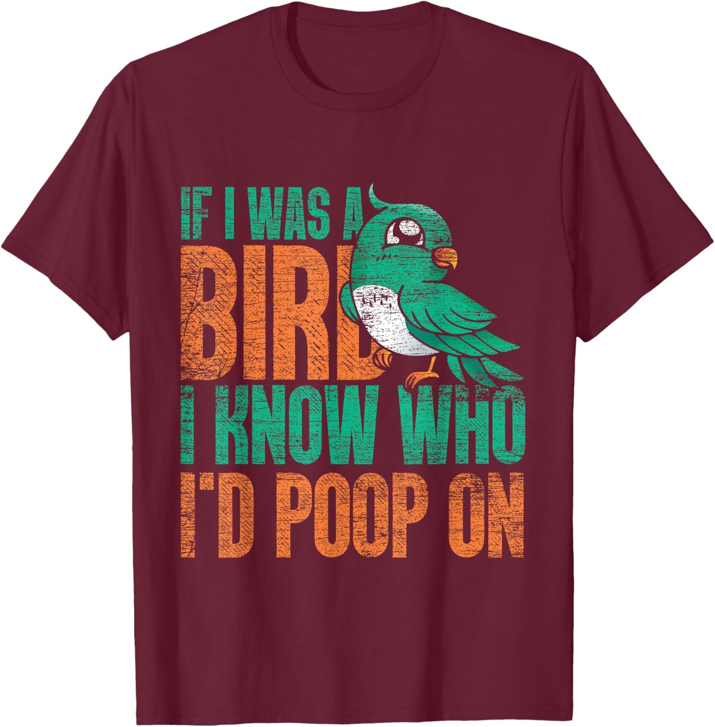 If I Was A Bird I Know Who Id Poop On - Funny Bird T-Shirt - T-Shirt | Maroon