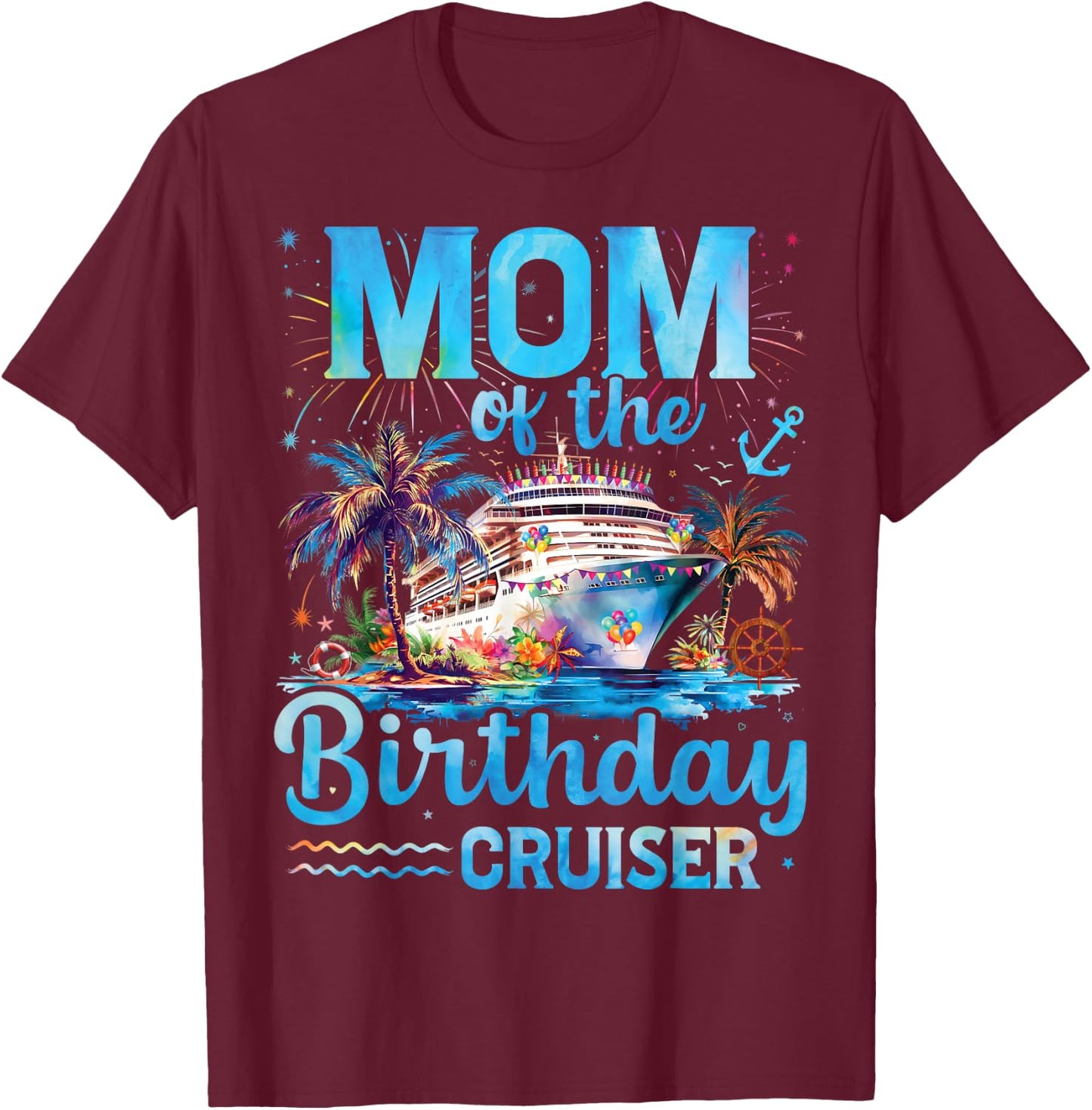 Mom Of The Birthday Cruiser Funny Cruise Birthday Gifts T-Shirt - T-Shirt | Maroon