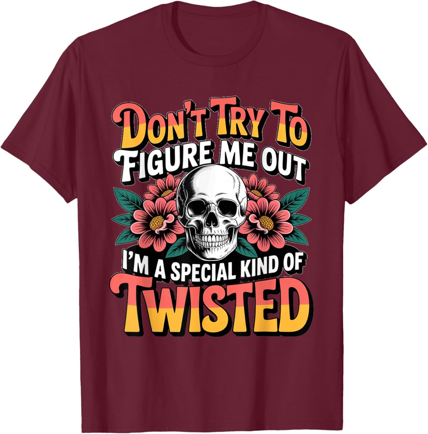 Don't Try to Figure me Out I'm a Special Kind of Twisted T-Shirt - T-Shirt | Maroon