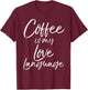 Cute Coffee Saying Coffee is My Love Language T-Shirt - T-Shirt | Maroon
