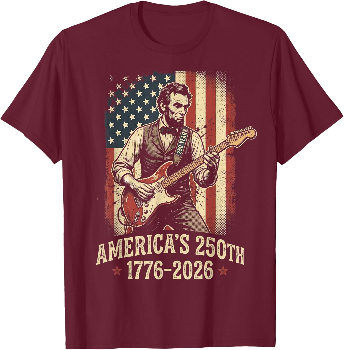 250 Years Abe Lincoln Playing Guitar 250th Anniversary USA T-Shirt - T-Shirt | Maroon