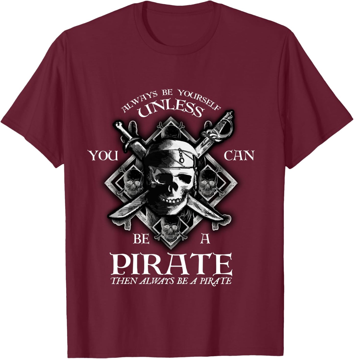 Always Be Yourself Unless You Can Be A Pirate Funny T-Shirt - T-Shirt | Maroon