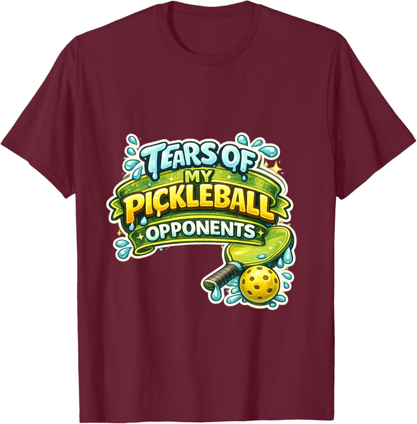Funny Player Pickle Ball Tears of My Pickleball Opponents T-Shirt - T-Shirt | Maroon