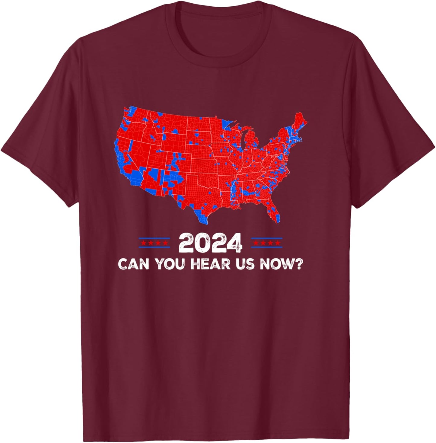 Patriotic Red and Blue Map, Can You Hear Us Now Map of 2024 T-Shirt - T-Shirt | Maroon