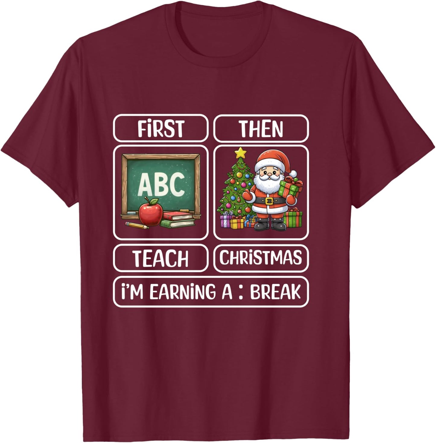 First Teach Then Christmas I'm Earning A Break Xmas Teacher T-Shirt - T-Shirt | Maroon