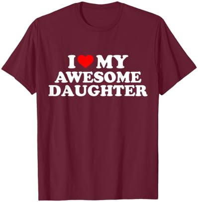 I Love My Awesome Daughter Funny T-Shirt - T-Shirt | Maroon