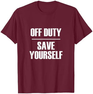 Off Duty Save Yourself - Funny Sarcastic Quote T-Shirt - T-Shirt | Maroon