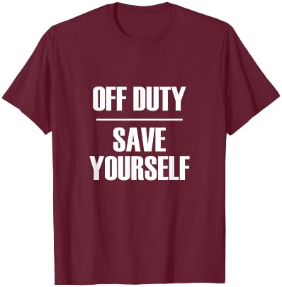 Off Duty Save Yourself - Funny Sarcastic Quote T-Shirt - T-Shirt | Maroon