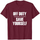 Off Duty Save Yourself - Funny Sarcastic Quote T-Shirt - T-Shirt | Maroon