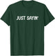 Funny Just Sayin' . Joke Sarcastic for Family T-Shirt - T-Shirt | Forest