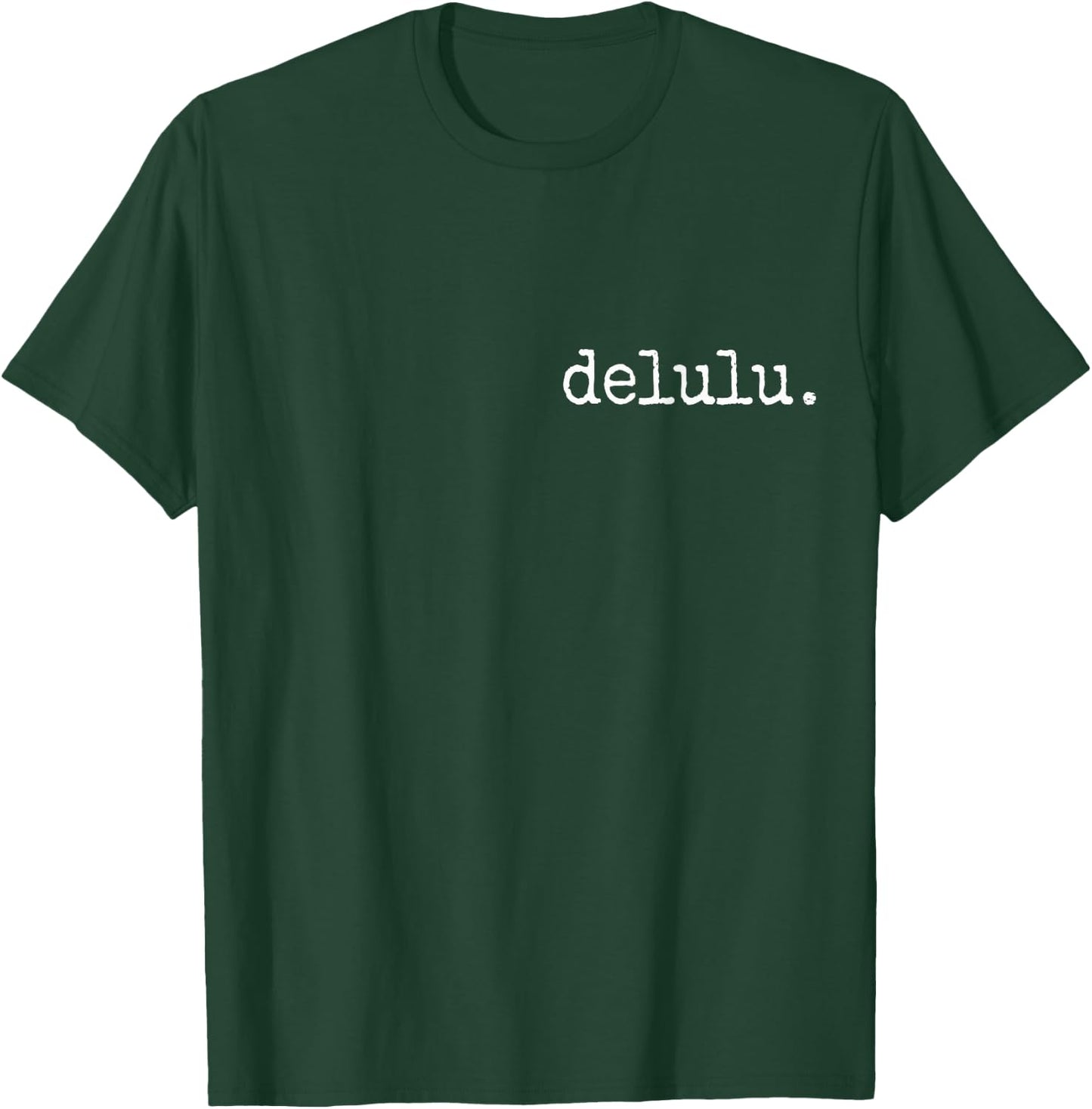 delulu. Trendy Funny Proud Being Delusional Statement T-Shirt - T-Shirt | Forest