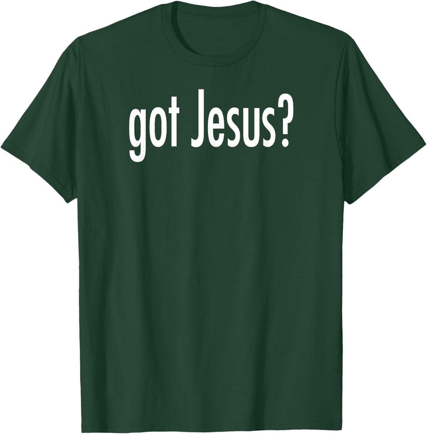 Got Jesus? T-Shirt - T-Shirt | Forest