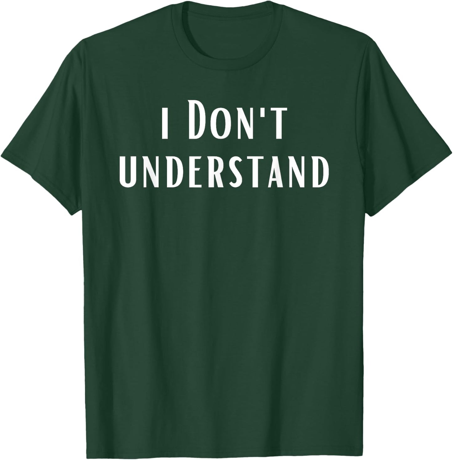 I Don't Understand T-Shirt - T-Shirt | Forest