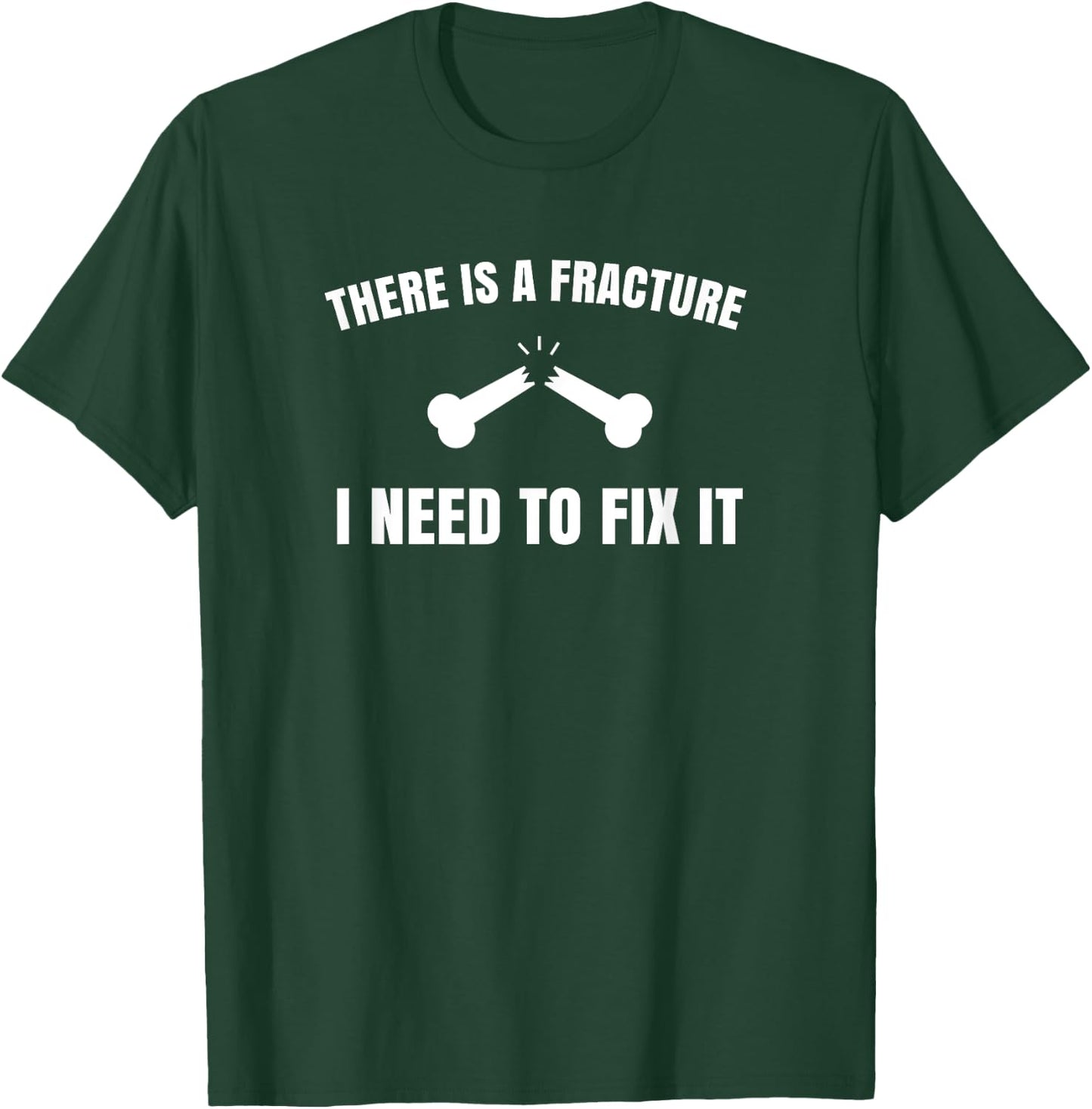 "There is a fracture. I need to fix it" Orthopedic T-Shirt - T-Shirt | Forest