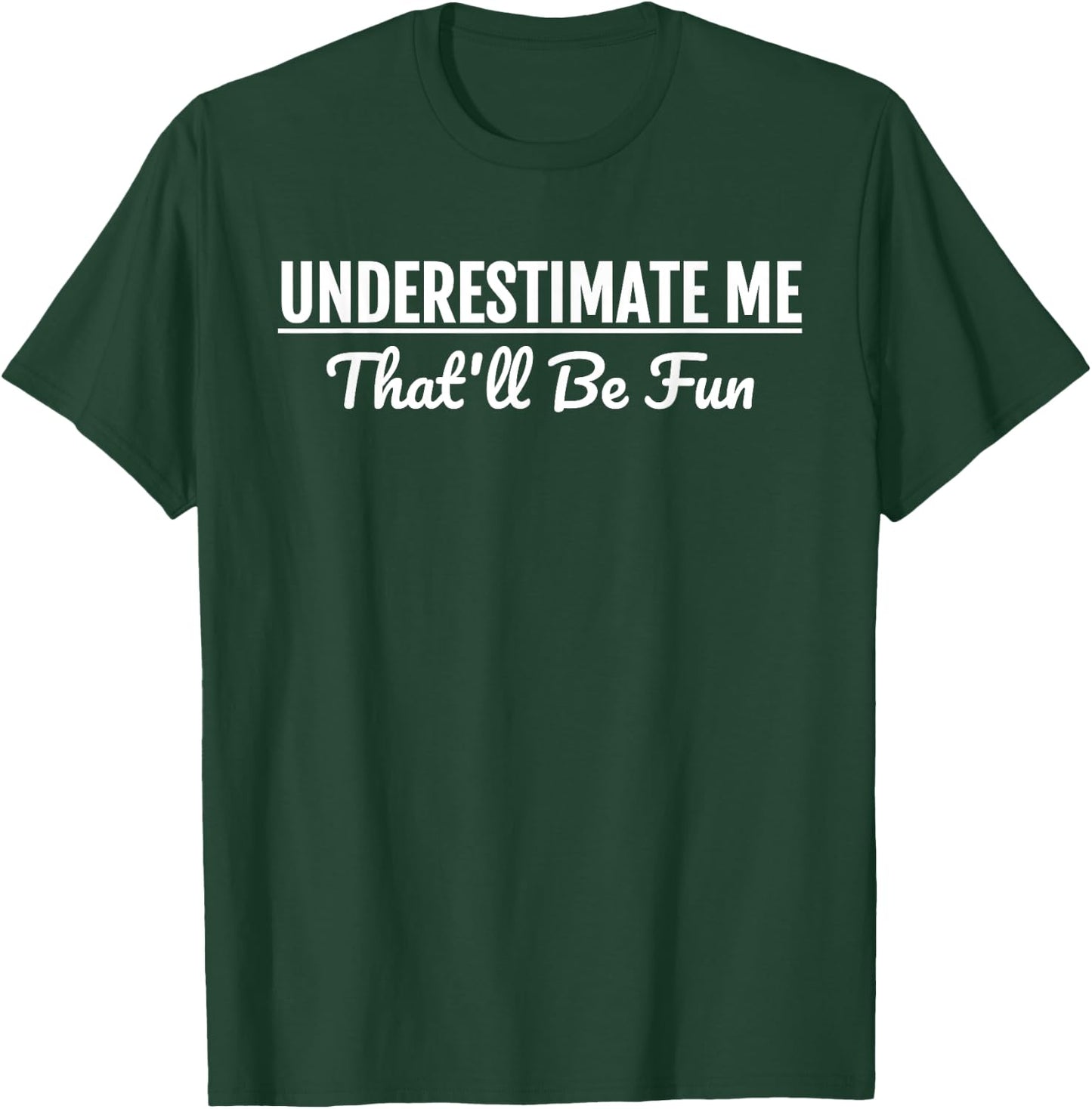 Underestimate Me That'll Be Fun Funny Quote Gift Pun T-Shirt - T-Shirt | Forest
