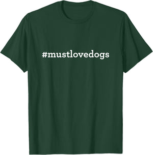 Must Love Dogs T-Shirt - T-Shirt | Forest