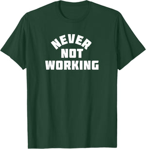 Never Not Working T-Shirt - T-Shirt | Forest