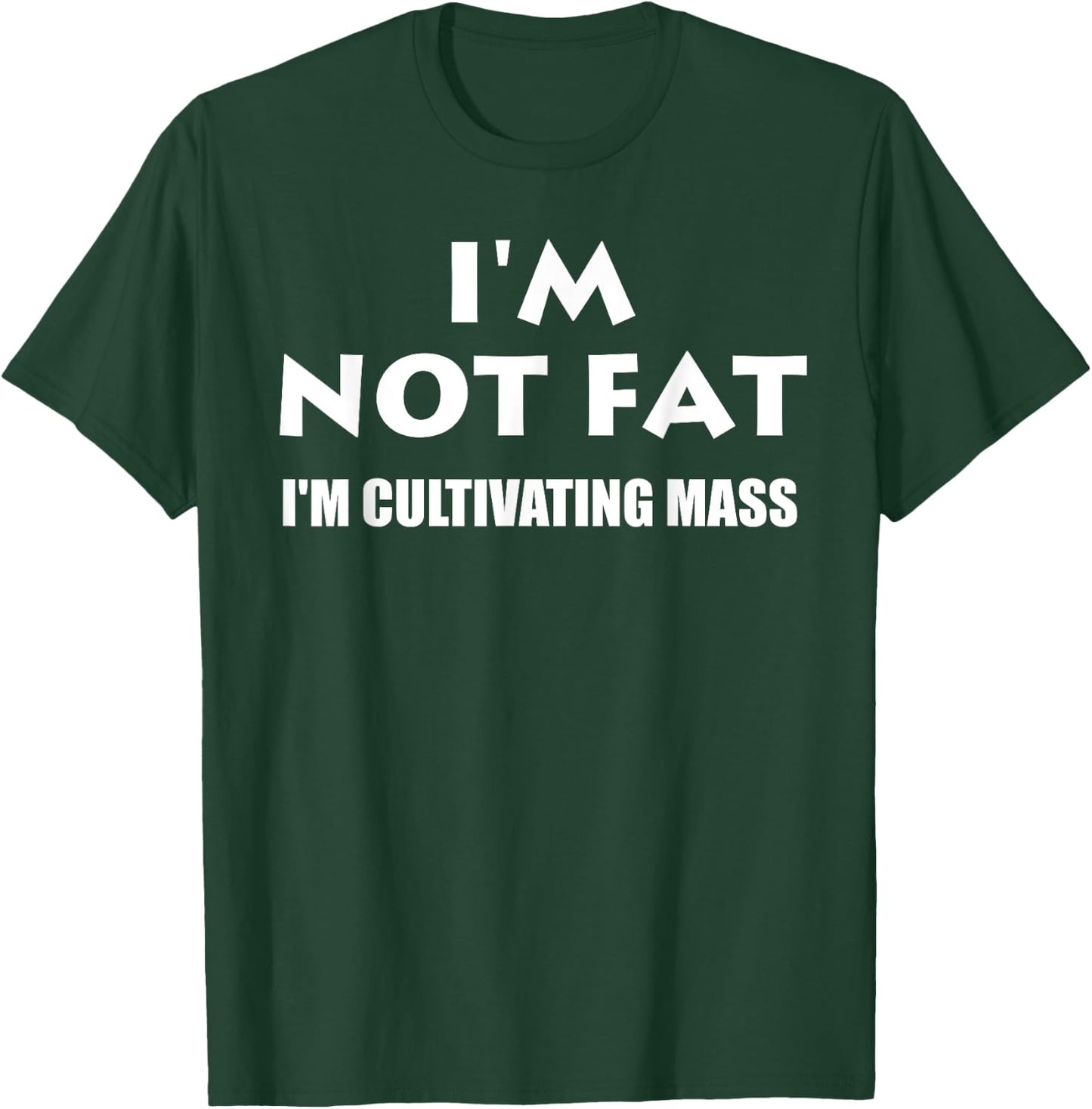 Im Not Fat Im Cultivating Mass- Funny Shirt T-Shirt - T-Shirt | Forest