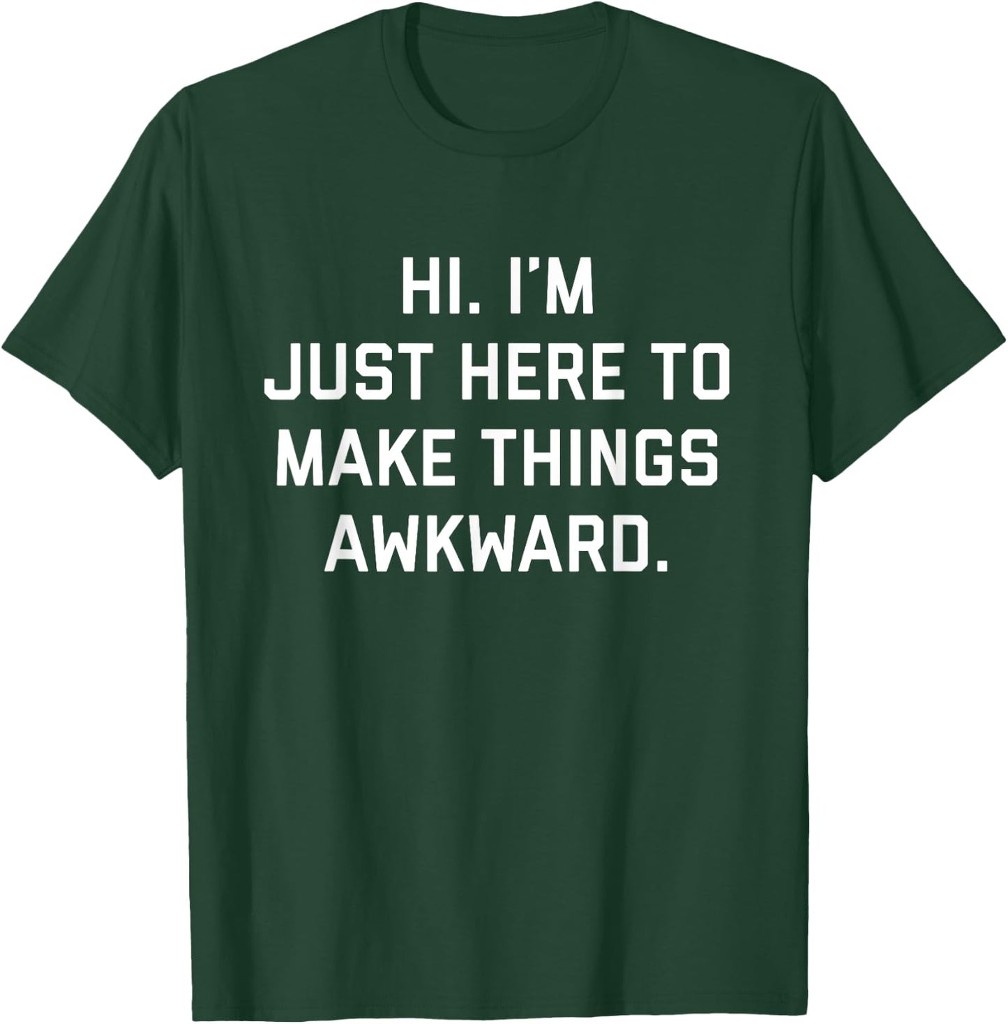 Hi. I'm Just Here To Make Things Awkward T-Shirt - T-Shirt | Forest