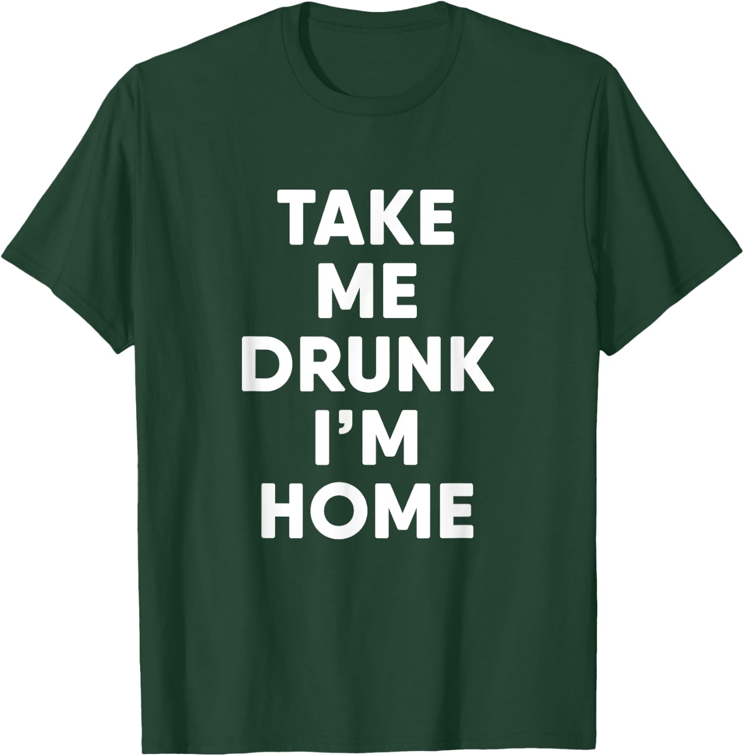 Take Me Drunk I'm Home Funny Drinking T-Shirt - T-Shirt | Forest