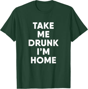 Take Me Drunk I'm Home Funny Drinking T-Shirt - T-Shirt | Forest