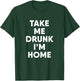 Take Me Drunk I'm Home Funny Drinking T-Shirt - T-Shirt | Forest