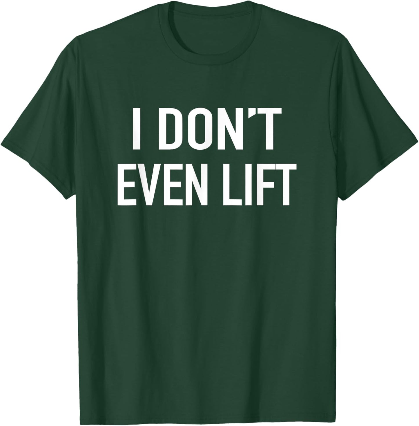 I Dont Even Lift - Popular Funny Gym Fitness Quote T-Shirt - T-Shirt | Forest