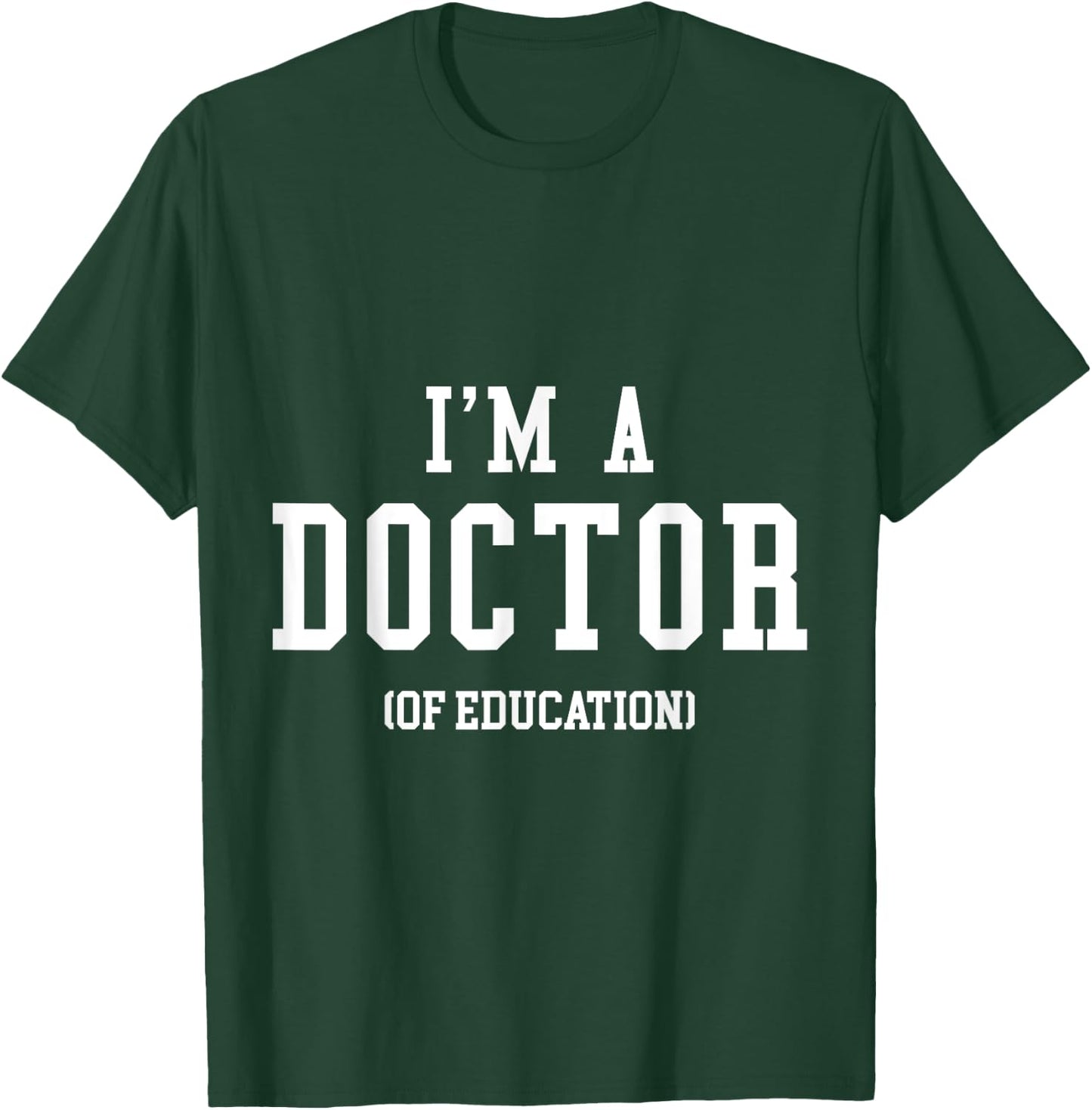 I'm a Doctor of Education for PhD Graduates, Teacher Men Women T-Shirt - T-Shirt | Forest