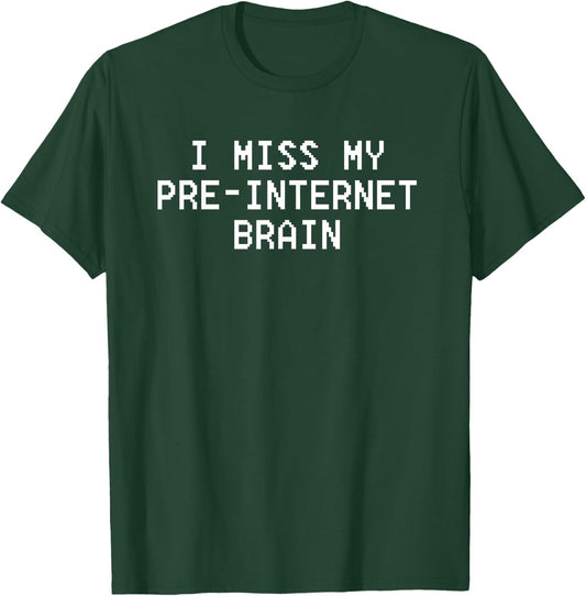 I Miss My Pre-Internet Brain T-Shirt - T-Shirt | Forest