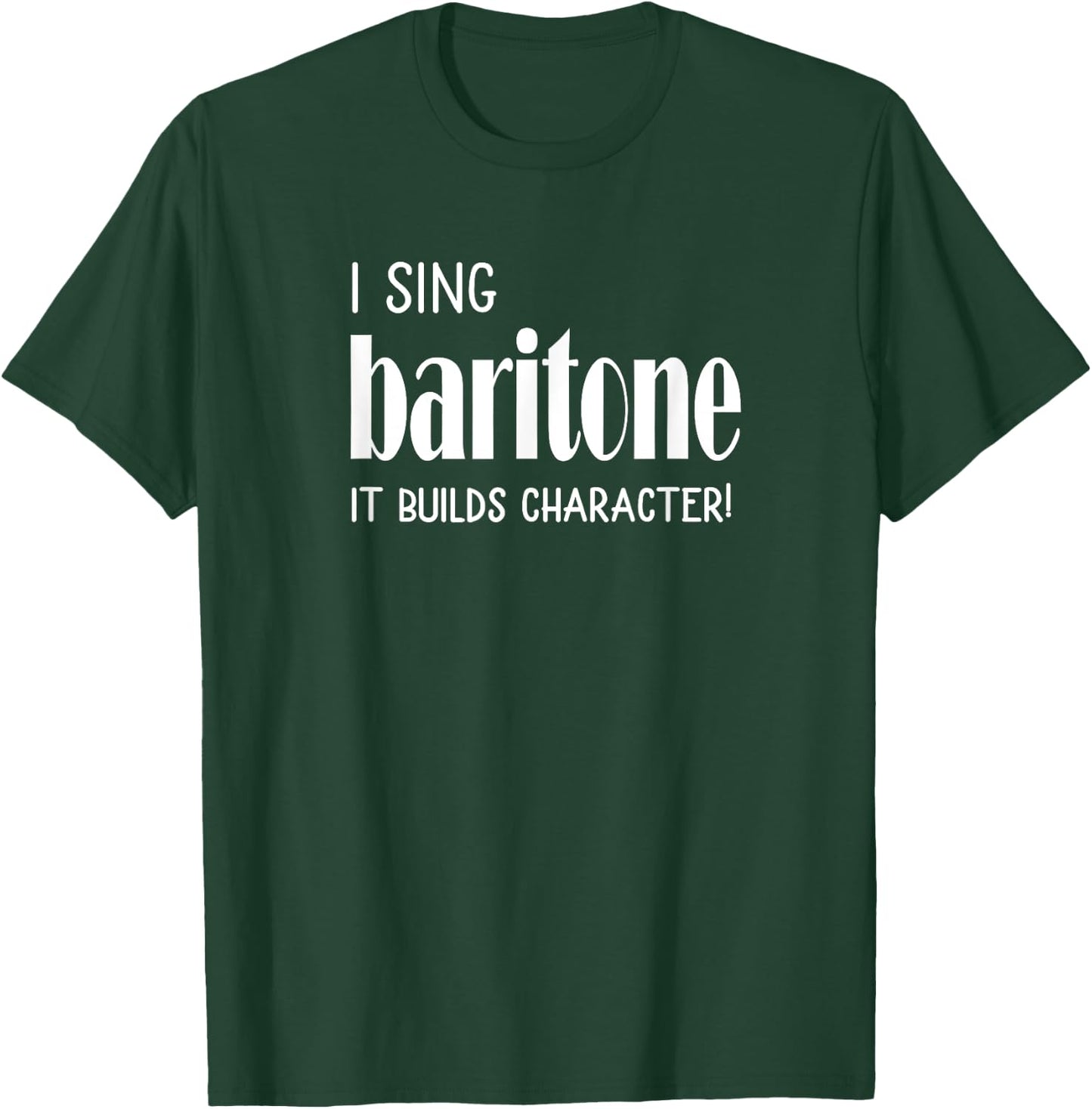 I sing Baritone It builds character! Acapella Harmony T-Shirt - T-Shirt | Forest